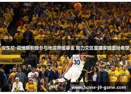 安东尼·戴维斯积极参与地震救援基金 助力灾区重建家园重拾希望 安东尼·戴维斯积极参与地震救援基金 助力灾区重建家园重拾希望