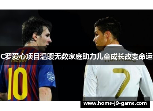 C罗爱心项目温暖无数家庭助力儿童成长改变命运 C罗爱心项目温暖无数家庭助力儿童成长改变命运