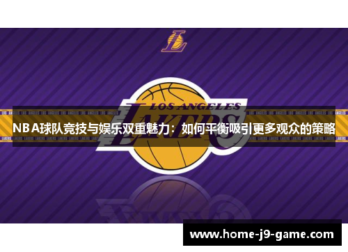 NBA球队竞技与娱乐双重魅力:如何平衡吸引更多观众的策略 NBA球队竞技与娱乐双重魅力:如何平衡吸引更多观众的策略