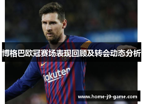 博格巴欧冠赛场表现回顾及转会动态分析 博格巴欧冠赛场表现回顾及转会动态分析