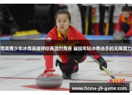 南美青少年冰壶英雄锦标赛激烈角逐 展现年轻冰壶选手的无限潜力 南美青少年冰壶英雄锦标赛激烈角逐 展现年轻冰壶选手的无限潜力
