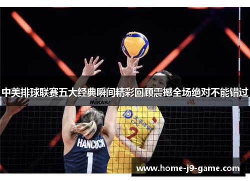中美排球联赛五大经典瞬间精彩回顾震撼全场绝对不能错过 中美排球联赛五大经典瞬间精彩回顾震撼全场绝对不能错过