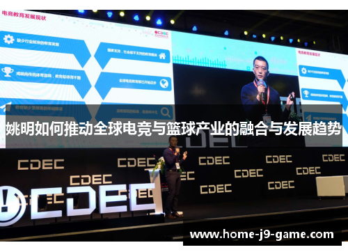 姚明如何推动全球电竞与篮球产业的融合与发展趋势 姚明如何推动全球电竞与篮球产业的融合与发展趋势