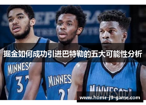 掘金如何成功引进巴特勒的五大可能性分析 掘金如何成功引进巴特勒的五大可能性分析