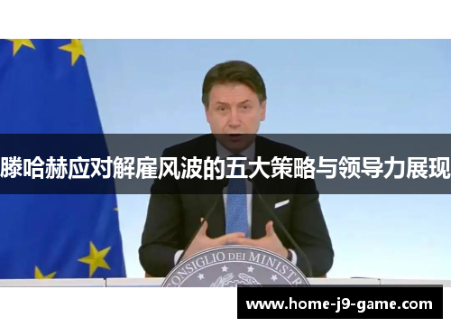 滕哈赫应对解雇风波的五大策略与领导力展现 滕哈赫应对解雇风波的五大策略与领导力展现
