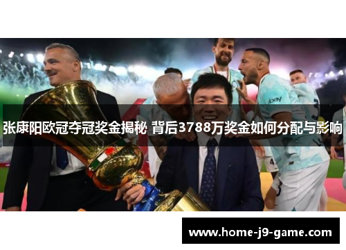张康阳欧冠夺冠奖金揭秘 背后3788万奖金如何分配与影响 张康阳欧冠夺冠奖金揭秘 背后3788万奖金如何分配与影响
