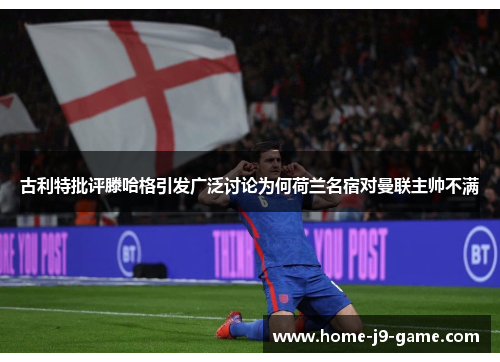 古利特批评滕哈格引发广泛讨论为何荷兰名宿对曼联主帅不满 古利特批评滕哈格引发广泛讨论为何荷兰名宿对曼联主帅不满