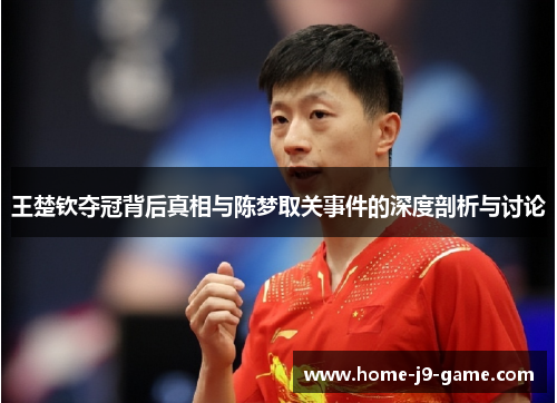 王楚钦夺冠背后真相与陈梦取关事件的深度剖析与讨论 王楚钦夺冠背后真相与陈梦取关事件的深度剖析与讨论