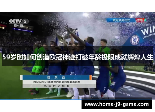59岁时如何创造欧冠神迹打破年龄极限成就辉煌人生 59岁时如何创造欧冠神迹打破年龄极限成就辉煌人生
