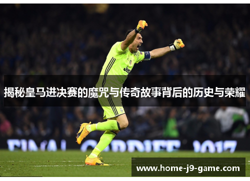 揭秘皇马进决赛的魔咒与传奇故事背后的历史与荣耀 揭秘皇马进决赛的魔咒与传奇故事背后的历史与荣耀