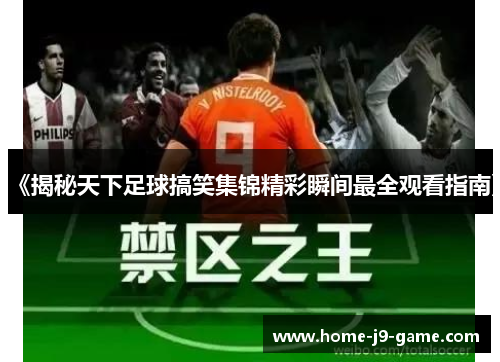 《揭秘天下足球搞笑集锦精彩瞬间最全观看指南》 《揭秘天下足球搞笑集锦精彩瞬间最全观看指南》