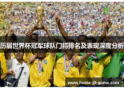 历届世界杯冠军球队门将排名及表现深度分析 历届世界杯冠军球队门将排名及表现深度分析