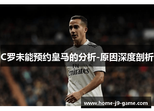C罗未能预约皇马的分析-原因深度剖析 C罗未能预约皇马的分析-原因深度剖析