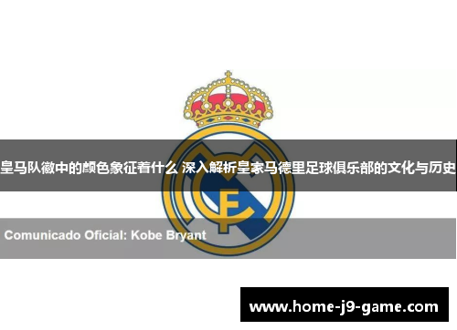 皇马队徽中的颜色象征着什么 深入解析皇家马德里足球俱乐部的文化与历史 皇马队徽中的颜色象征着什么 深入解析皇家马德里足球俱乐部的文化与历史