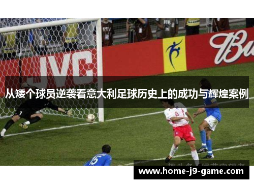 从矮个球员逆袭看意大利足球历史上的成功与辉煌案例 从矮个球员逆袭看意大利足球历史上的成功与辉煌案例