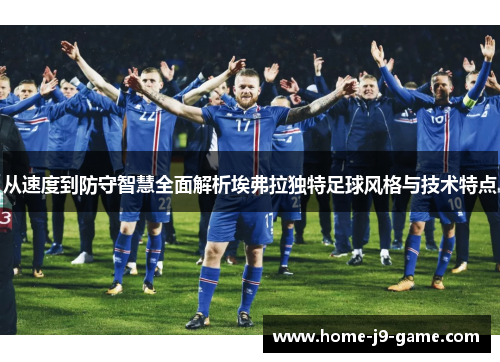 从速度到防守智慧全面解析埃弗拉独特足球风格与技术特点 从速度到防守智慧全面解析埃弗拉独特足球风格与技术特点