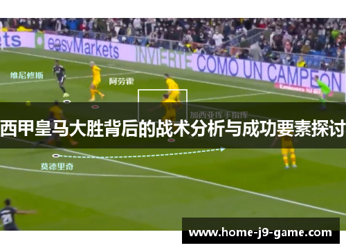 西甲皇马大胜背后的战术分析与成功要素探讨 西甲皇马大胜背后的战术分析与成功要素探讨