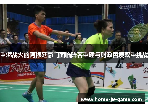 重燃战火的阿根廷豪门面临阵容重建与财政困境双重挑战 重燃战火的阿根廷豪门面临阵容重建与财政困境双重挑战