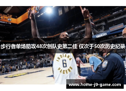 步行者单场助攻48次创队史第二佳 仅次于50次历史纪录