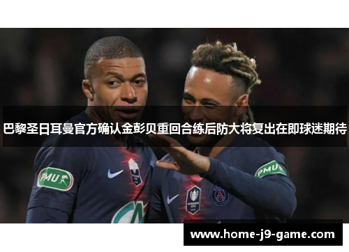 巴黎圣日耳曼官方确认金彭贝重回合练后防大将复出在即球迷期待