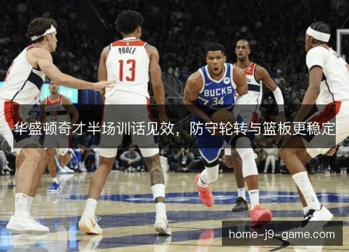 华盛顿奇才半场训话见效，防守轮转与篮板更稳定